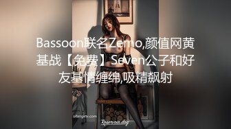 Bassoon联名Zemo,颜值网黄基战【免费】Seven公子和好友基情缠绵,吸精飙射